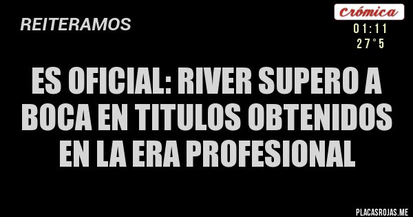 Placas Rojas - ES OFICIAL: RIVER SUPERO A BOCA EN TITULOS OBTENIDOS EN LA ERA PROFESIONAL