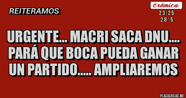 Placas Rojas - Urgente... Macri saca DNU.... Pará que BOCA pueda ganar un partido..... Ampliaremos 