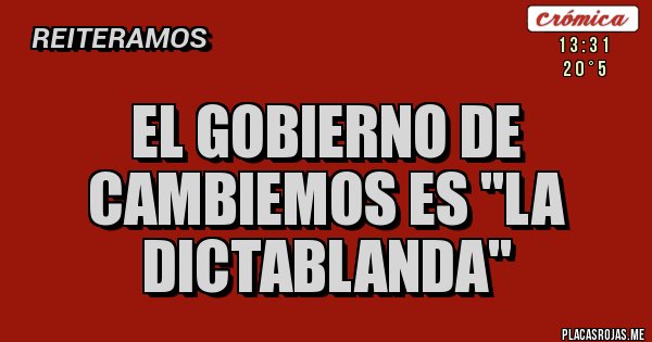 Placas Rojas - El gobierno de Cambiemos es ''La Dictablanda''