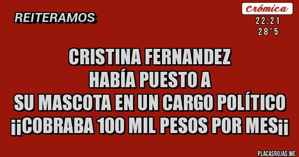Placas Rojas - CRISTINA FERNANDEZ 
HABÍA PUESTO A 
SU MASCOTA EN UN CARGO POLÍTICO
¡¡COBRABA 100 MIL PESOS POR MES¡¡