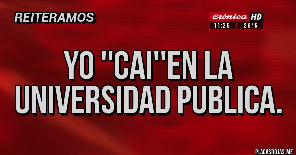 Placas Rojas - Yo ''cai''en la universidad publica.