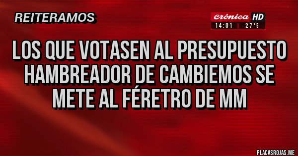 Placas Rojas - Los que votasen al presupuesto hambreador de Cambiemos se mete al féretro de MM