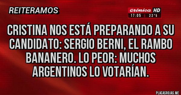 Placas Rojas - CRISTINA NOS ESTÁ PREPARANDO A SU CANDIDATO: SERGIO BERNI, EL RAMBO BANANERO. LO PEOR: MUCHOS ARGENTINOS LO VOTARÍAN.