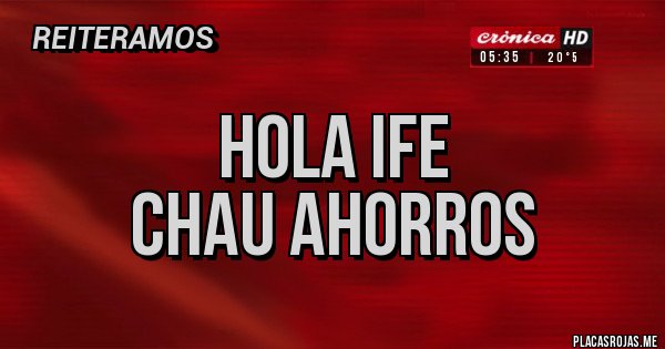 Placas Rojas - HOLA IFE
 CHAU AHORROS