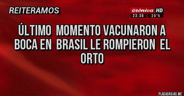 Placas Rojas - Último  momento vacunaron a boca en  Brasil le rompieron  el orto 
