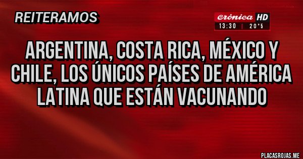Placas Rojas - Argentina, costa rica, México y chile, los únicos países de América latina que están vacunando