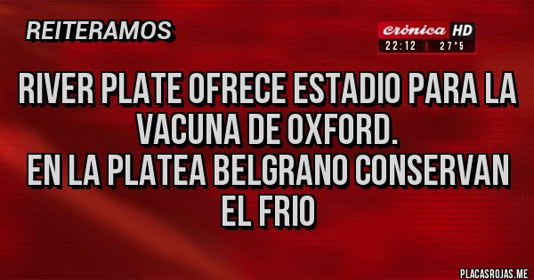 Placas Rojas - River Plate ofrece estadio para la vacuna de Oxford.
En la platea Belgrano conservan el frio