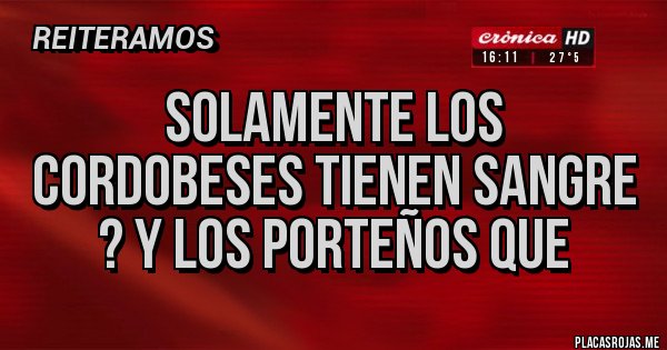 Placas Rojas - Solamente los cordobeses tienen sangre ? Y los porteños que