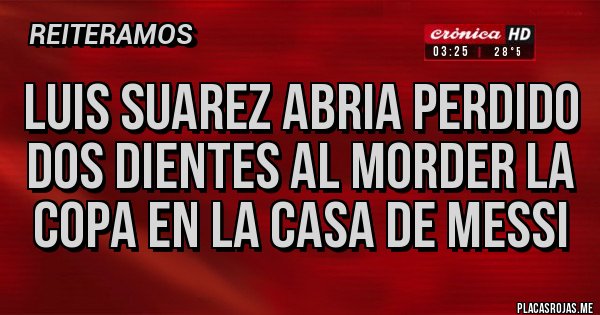 Placas Rojas - LUIS SUAREZ ABRIA PERDIDO DOS DIENTES AL MORDER LA COPA EN LA CASA DE MESSI 