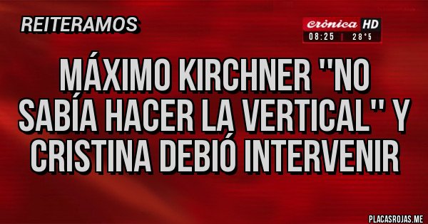 Placas Rojas - Máximo Kirchner ''no sabía hacer la vertical'' y Cristina debió intervenir