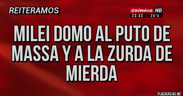 Placas Rojas - Milei domo al puto de Massa y a la zurda de mierda 