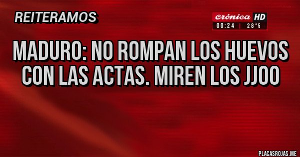 Placas Rojas - MADURO: No rompan los huevos con las actas. Miren los JJOO
