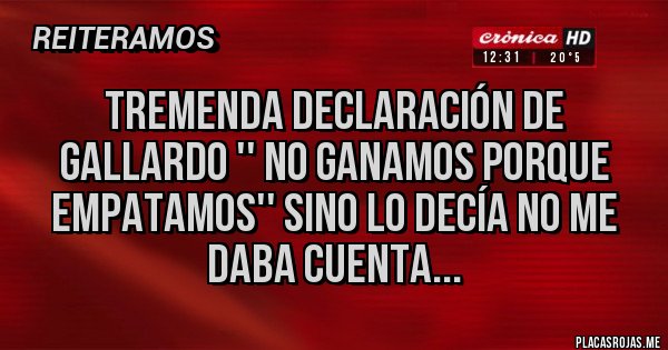 Placas Rojas - Tremenda declaración de gallardo '' no ganamos porque empatamos'' sino lo decía no me daba cuenta...