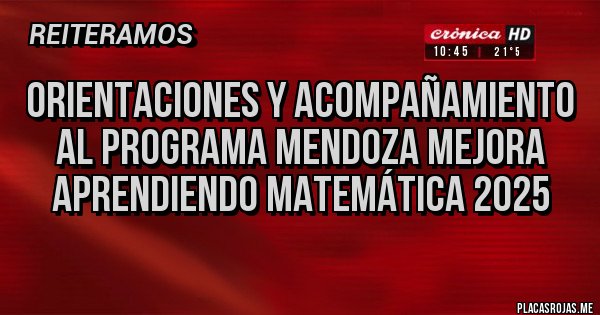 Placas Rojas - Orientaciones y Acompañamiento al Programa Mendoza Mejora Aprendiendo Matemática 2025 Placas Rojas - Orientaciones y Acompañamiento al Programa Mendoza Mejora Aprendiendo Matemática 2025
