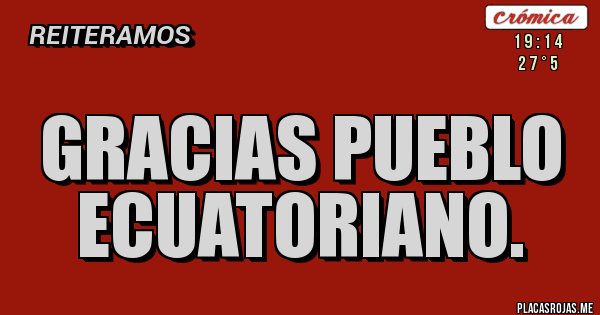 Placas Rojas - Gracias Pueblo Ecuatoriano.