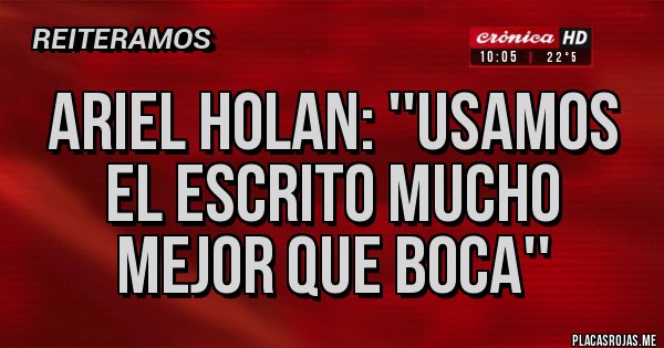 Placas Rojas - ARIEL HOLAN: ''USAMOS EL ESCRITO MUCHO MEJOR QUE BOCA''