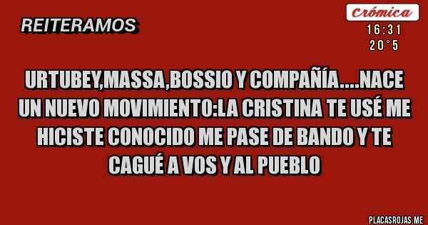 Placas Rojas - Urtubey,massa,bossio y compañía....nace un nuevo movimiento:la cristina te usé me hiciste conocido me pase de bando y te cagué a vos y al pueblo