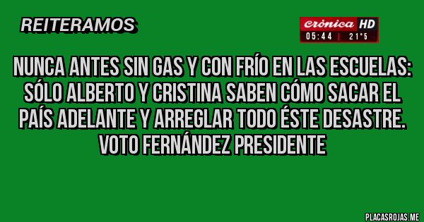 Placas Rojas - NUNCA antes sin gas y con frío en las escuelas: sólo Alberto y Cristina saben cómo sacar el país adelante y arreglar todo éste desastre. VOTO FERNÁNDEZ PRESIDENTE 