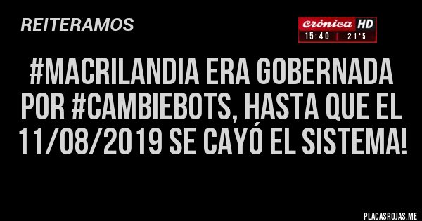 Placas Rojas - #MACRILANDIA era GOBERNADA por #CAMBIEBOTS, hasta que el 11/08/2019 se cayó el sistema!