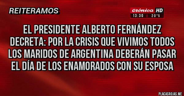 Placas Rojas - El presidente Alberto Fernández decreta: por la crisis que vivimos todos los maridos de Argentina deberán pasar el día de los enamorados con su esposa