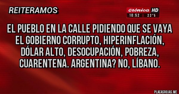 Placas Rojas - EL PUEBLO EN LA CALLE PIDIENDO QUE SE VAYA EL GOBIERNO CORRUPTO, HIPERINFLACIÓN, DÓLAR ALTO, DESOCUPACIÓN, POBREZA, CUARENTENA. ARGENTINA? NO, LÍBANO.