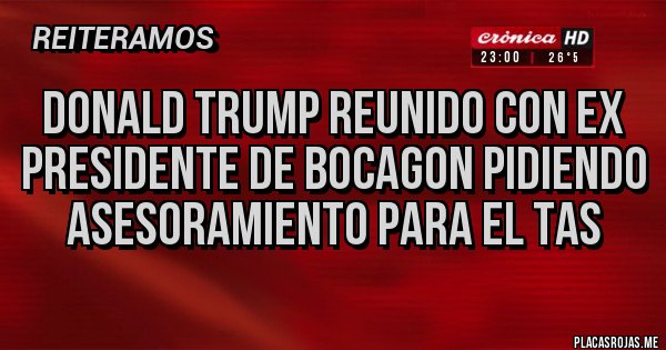 Placas Rojas - Donald Trump reunido con ex presidente de BOCAGON pidiendo asesoramiento para el TAS