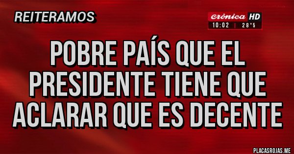 Placas Rojas - Pobre país que el presidente tiene que aclarar que es decente Placas Rojas - Pobre país que el presidente tiene que aclarar que es decente
