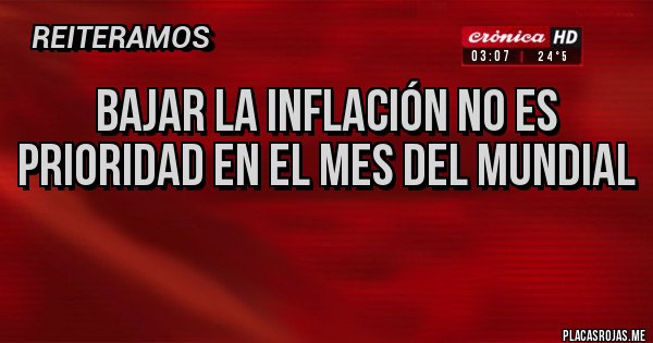 Placas Rojas - bajar la inflación no es prioridad en el mes del Mundial
