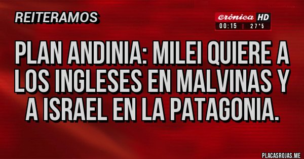 Placas Rojas - Plan andinia: milei quiere a los ingleses en malvinas y a Israel en la Patagonia.