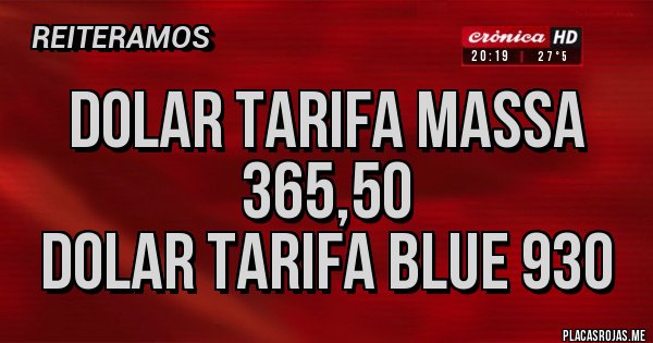 Placas Rojas - DOLAR TARIFA MASSA 365,50
DOLAR TARIFA BLUE 930