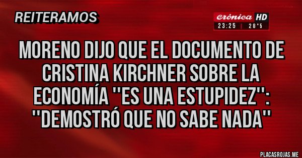 Placas Rojas - Moreno dijo que el documento de Cristina Kirchner sobre la economía ''es una estupidez'': ''Demostró que no sabe nada'' Placas Rojas - Moreno dijo que el documento de Cristina Kirchner sobre la economía ''es una estupidez'': ''Demostró que no sabe nada''