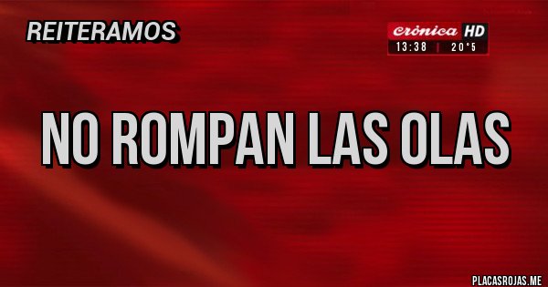 Placas Rojas - No rompan las olas