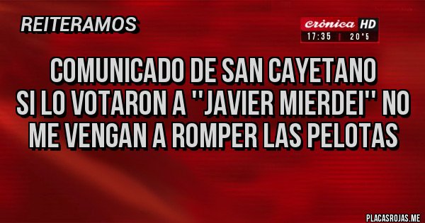Placas Rojas - Comunicado de san Cayetano
Si lo votaron a ''Javier MIERDEI'' no me vengan a romper las pelotas