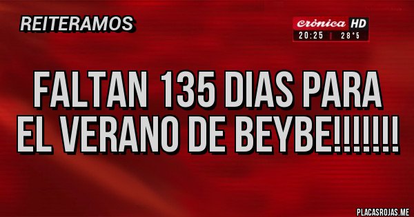 Placas Rojas - FALTAN 135 DIAS PARA EL VERANO DE BEYBE!!!!!!!