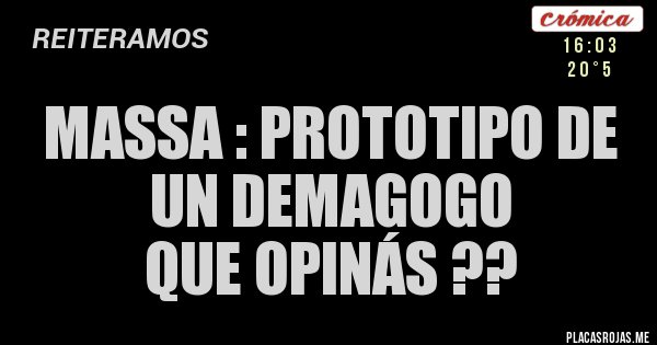 Placas Rojas - Massa : prototipo de un demagogo 
Que OPINÁS ??