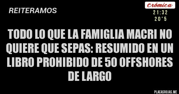 Placas Rojas - TODO LO QUE LA FAMIGLIA MACRI NO QUIERE QUE SEPAS: RESUMIDO EN UN LIBRO PROHIBIDO DE 50 OFFSHORES DE LARGO