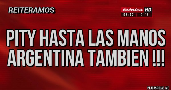 Placas Rojas - Pity hasta las manos
Argentina tambien !!!