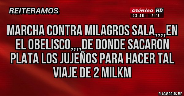 Placas Rojas - MARCHA CONTRA MILAGROS SALA,,,,EN EL OBELISCO,,,,DE DONDE SACARON PLATA LOS JUJEÑOS PARA HACER TAL VIAJE DE 2 MILKM