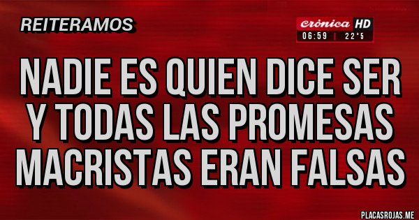 Placas Rojas - Nadie es quien dice ser y todas las promesas macristas eran falsas