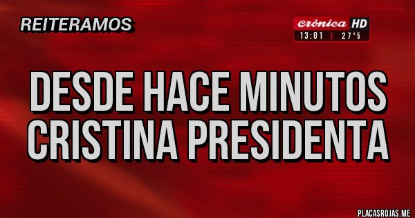 Placas Rojas - desde hace minutos 
Cristina presidenta