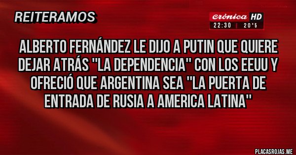 Placas Rojas - Alberto Fernández le dijo a Putin que quiere dejar atrás ''la dependencia'' con los EEUU y ofreció que Argentina sea ''la puerta de entrada de Rusia a America Latina''