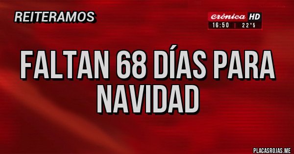 Placas Rojas - Faltan 68 días para Navidad 