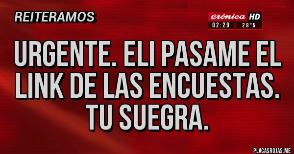 Placas Rojas - Urgente. Eli pasame el link de las encuestas. Tu suegra.