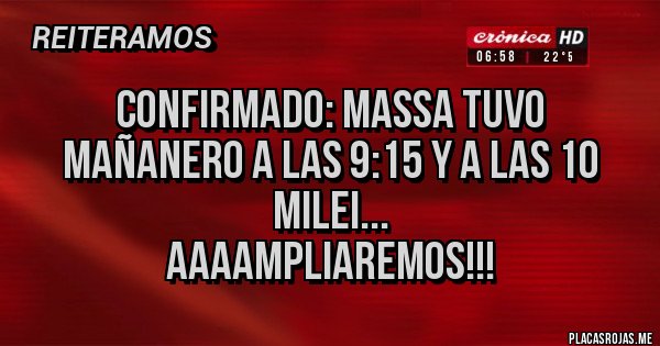 Placas Rojas - Confirmado: Massa tuvo mañanero a las 9:15 y a las 10 Milei...
aaaampliaremos!!!