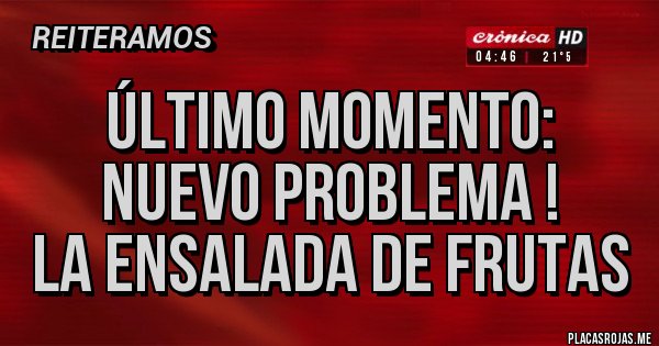 Placas Rojas - Último momento: Nuevo problema ! 
La ensalada de frutas 