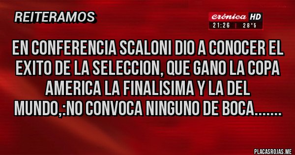 Placas Rojas - EN CONFERENCIA SCALONI DIO A CONOCER EL EXITO DE LA SELECCION, QUE GANO LA COPA AMERICA LA FINALISIMA Y LA DEL MUNDO,:NO CONVOCA NINGUNO DE BOCA.......