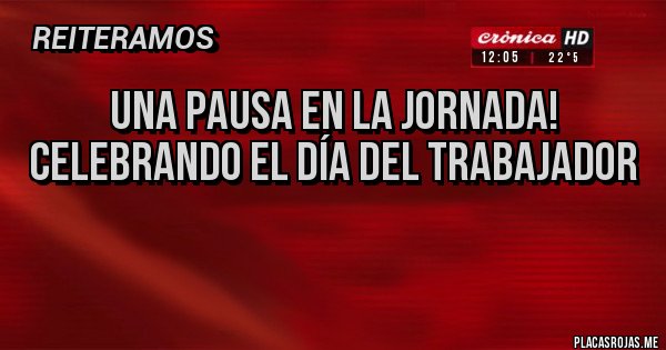 Placas Rojas - UNA PAUSA EN LA JORNADA! CELEBRANDO EL DÍA DEL TRABAJADOR

