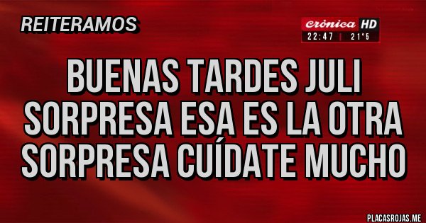 Placas Rojas - Buenas tardes Juli sorpresa esa es la otra sorpresa cuídate mucho 