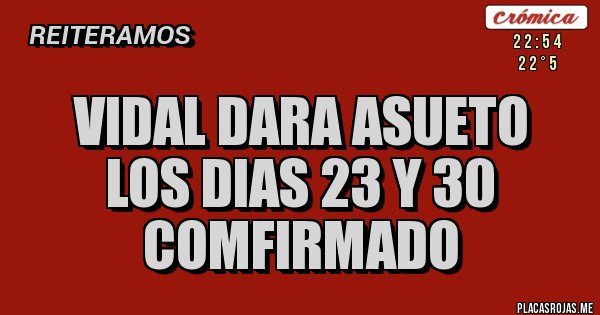 Placas Rojas - VIDAL DARA ASUETO LOS DIAS 23 Y 30  COMFIRMADO