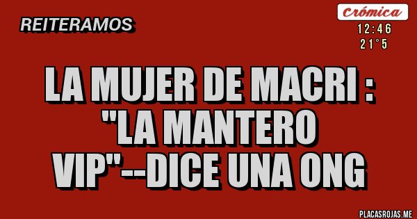 Placas Rojas - LA MUJER DE MACRI : ''LA MANTERO VIP''--DICE UNA ONG
